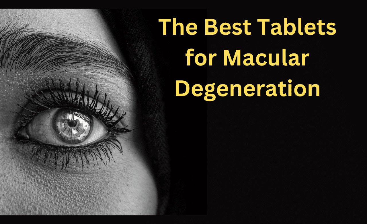 The Best Tablets for Macular Degeneration